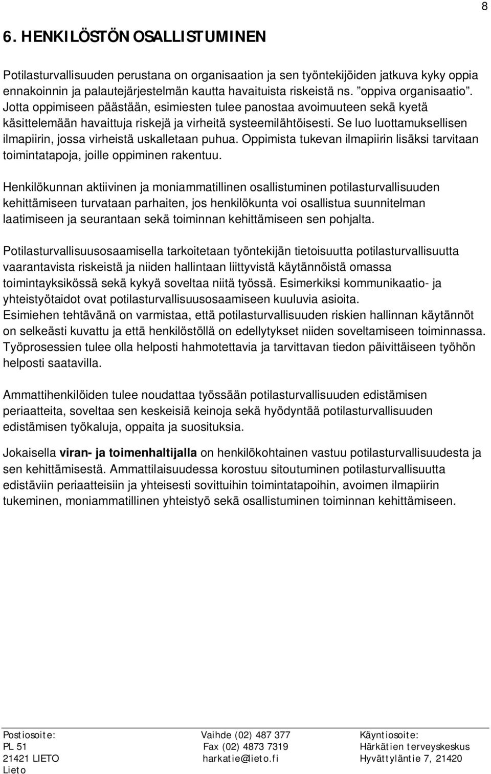 Se luo luottamuksellisen ilmapiirin, jossa virheistä uskalletaan puhua. Oppimista tukevan ilmapiirin lisäksi tarvitaan toimintatapoja, joille oppiminen rakentuu.