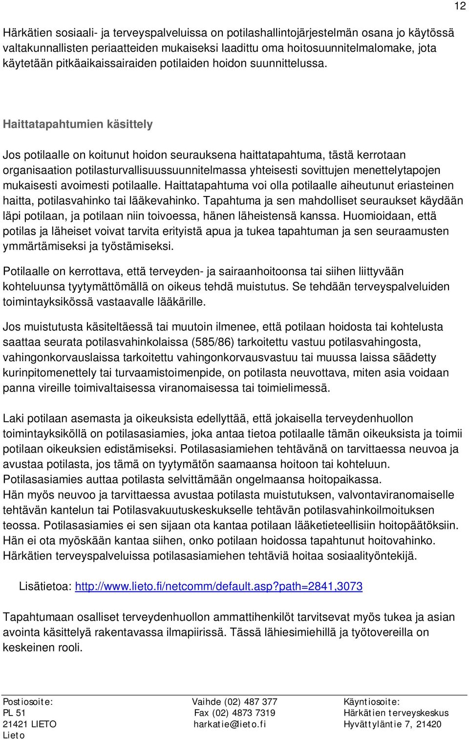 12 Haittatapahtumien käsittely Jos potilaalle on koitunut hoidon seurauksena haittatapahtuma, tästä kerrotaan organisaation potilasturvallisuussuunnitelmassa yhteisesti sovittujen menettelytapojen