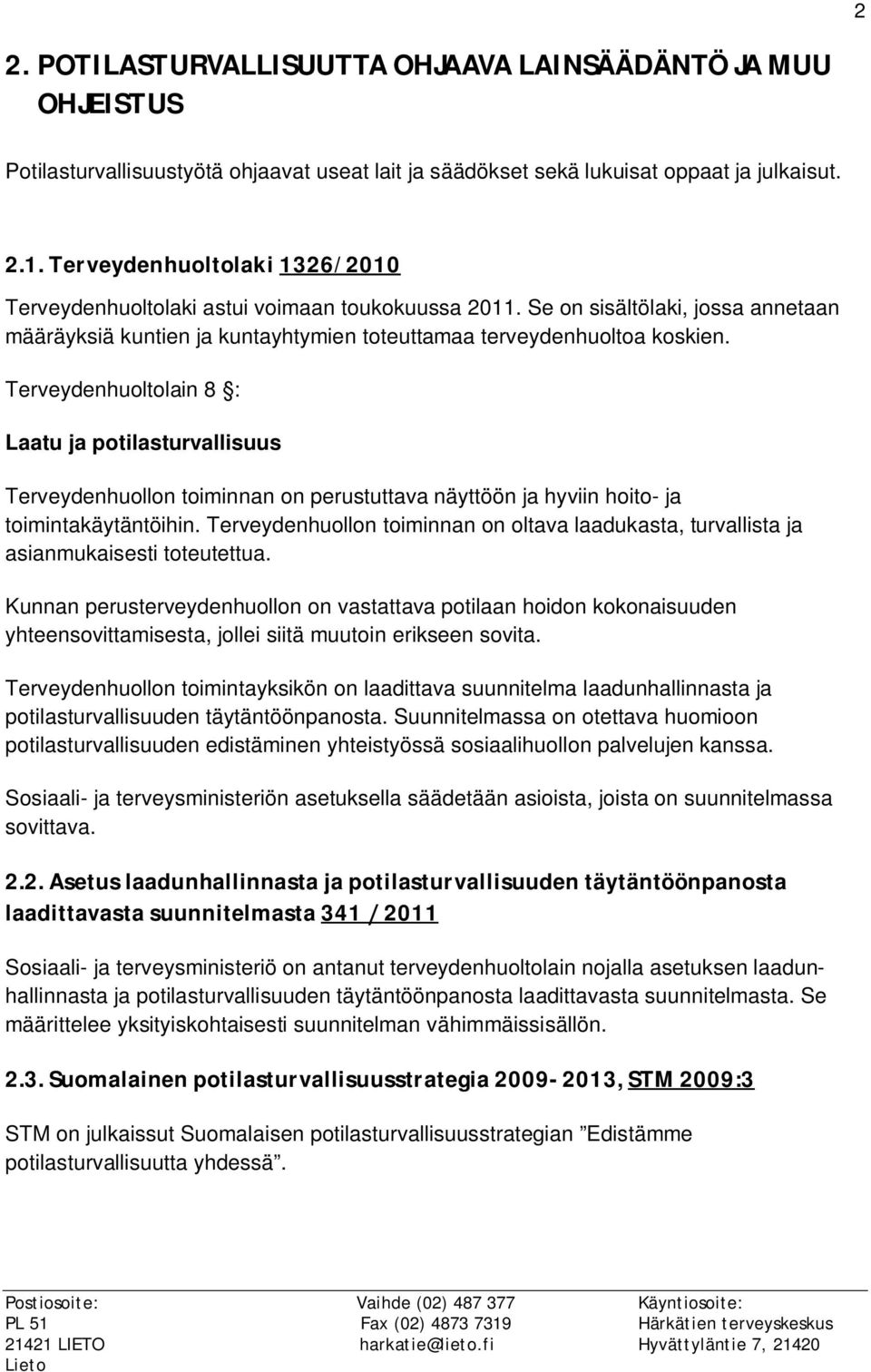 Terveydenhuoltolain 8 : Laatu ja potilasturvallisuus Terveydenhuollon toiminnan on perustuttava näyttöön ja hyviin hoito- ja toimintakäytäntöihin.