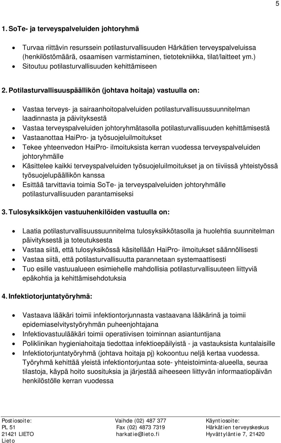 Potilasturvallisuuspäällikön (johtava hoitaja) vastuulla on: Vastaa terveys- ja sairaanhoitopalveluiden potilasturvallisuussuunnitelman laadinnasta ja päivityksestä Vastaa terveyspalveluiden