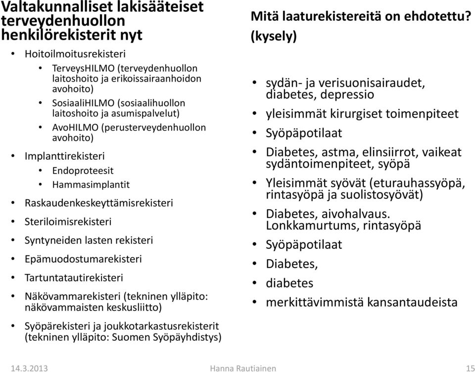 Syntyneiden lasten rekisteri Epämuodostumarekisteri Tartuntatautirekisteri Näkövammarekisteri (tekninen ylläpito: näkövammaisten keskusliitto) Syöpärekisteri ja joukkotarkastusrekisterit (tekninen