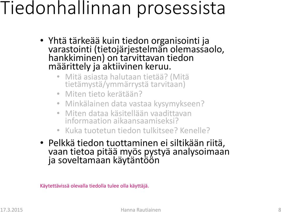 Minkälainen data vastaa kysymykseen? Miten dataa käsitellään vaadittavan informaation aikaansaamiseksi? Kuka tuotetun tiedon tulkitsee? Kenelle?