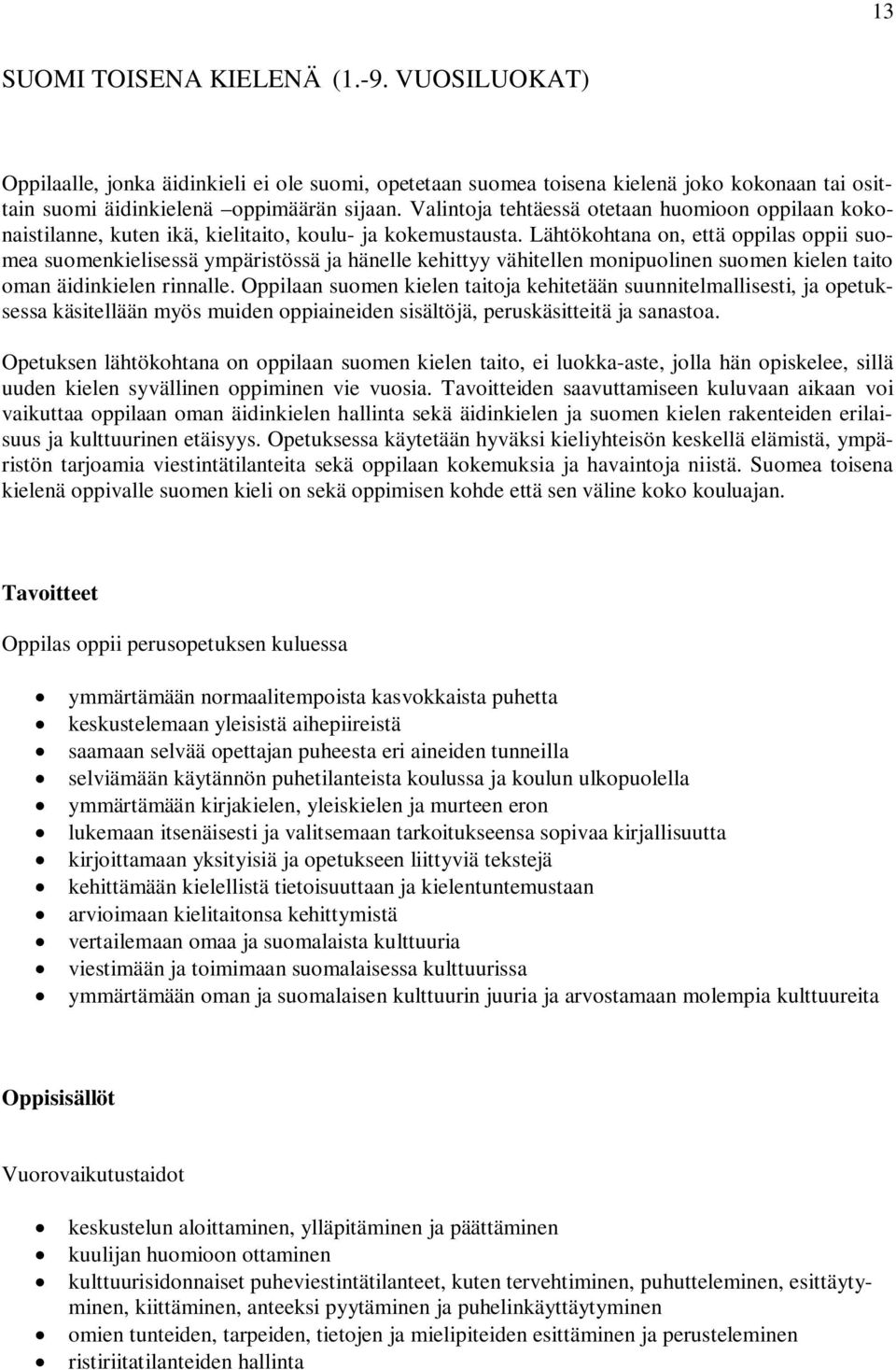 Lähtökohtana on, että oppilas oppii suomea suomenkielisessä ympäristössä ja hänelle kehittyy vähitellen monipuolinen suomen kielen taito oman äidinkielen rinnalle.