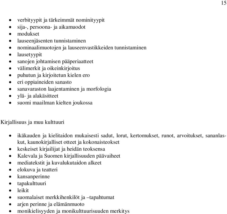 Kirjallisuus ja muu kulttuuri ikäkauden ja kielitaidon mukaisesti sadut, lorut, kertomukset, runot, arvoitukset, sananlaskut, kaunokirjalliset otteet ja kokonaisteokset keskeiset kirjailijat ja