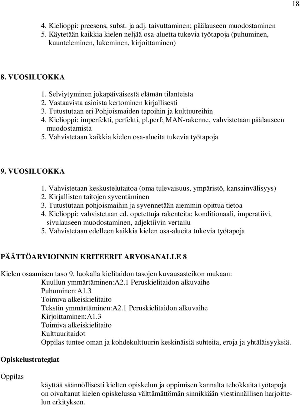 Vastaavista asioista kertominen kirjallisesti 3. Tutustutaan eri Pohjoismaiden tapoihin ja kulttuureihin 4. Kielioppi: imperfekti, perfekti, pl.