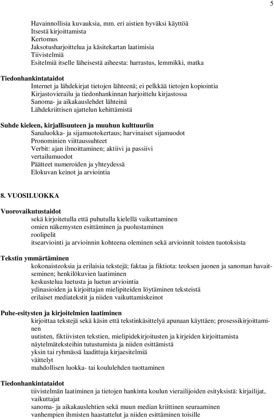 Tiedonhankintataidot Internet ja lähdekirjat tietojen lähteenä; ei pelkkää tietojen kopiointia Kirjastovierailu ja tiedonhankinnan harjoittelu kirjastossa Sanoma- ja aikakauslehdet lähteinä