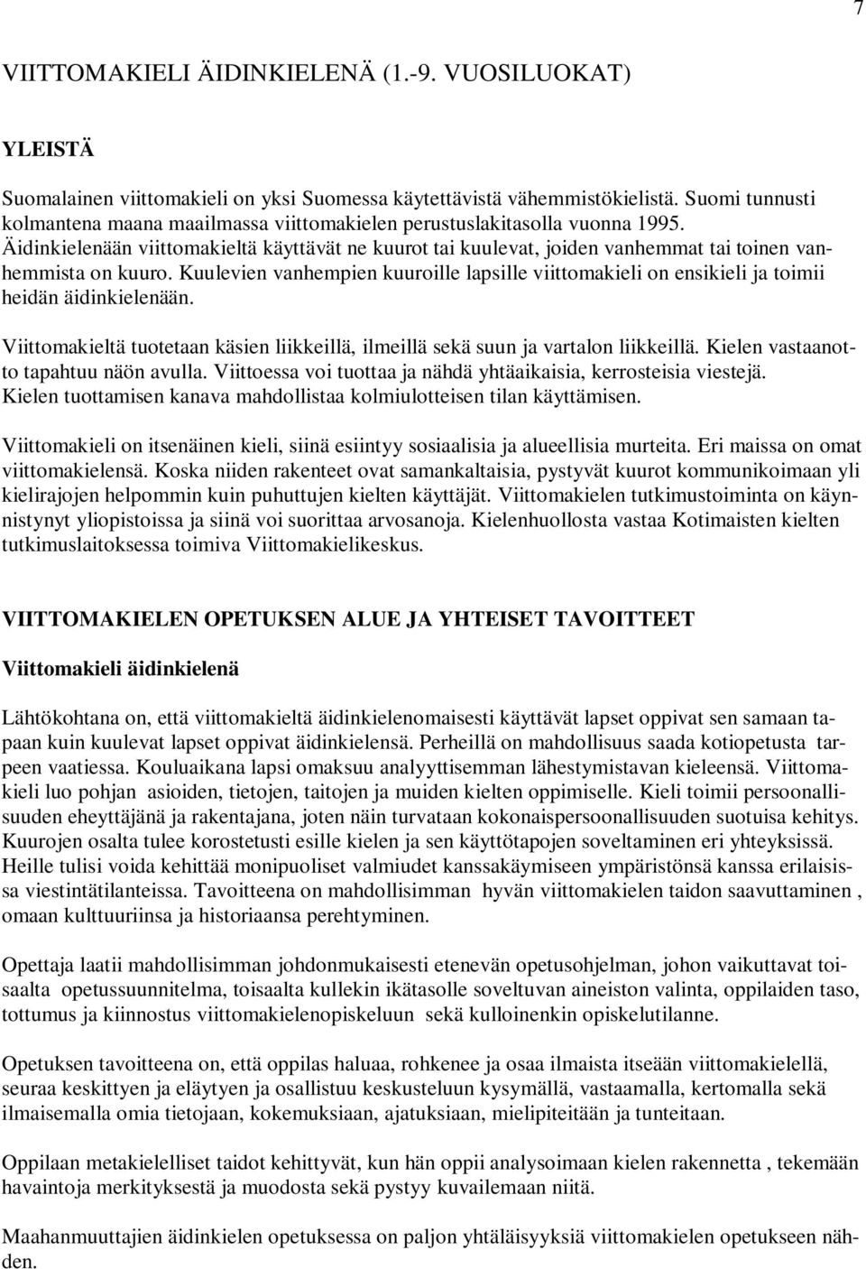 Äidinkielenään viittomakieltä käyttävät ne kuurot tai kuulevat, joiden vanhemmat tai toinen vanhemmista on kuuro.