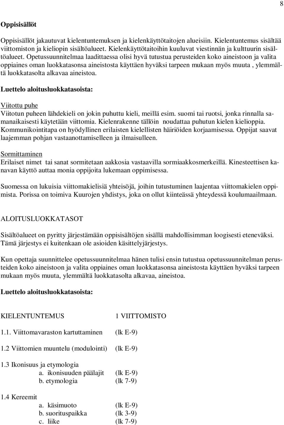 Opetussuunnitelmaa laadittaessa olisi hyvä tutustua perusteiden koko aineistoon ja valita oppiaines oman luokkatasonsa aineistosta käyttäen hyväksi tarpeen mukaan myös muuta, ylemmältä luokkatasolta