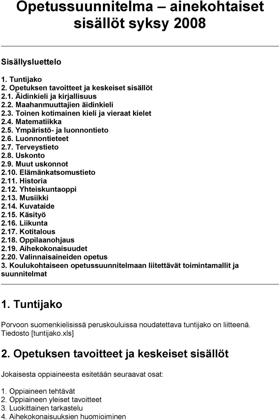 Historia 2.12. Yhteiskuntaoppi 2.13. Musiikki 2.14. Kuvataide 2.15. Käsityö 2.16. Liikunta 2.17. Kotitalous 2.18. Oppilaanohjaus 2.19. Aihekokonaisuudet 2.20. Valinnaisaineiden opetus 3.