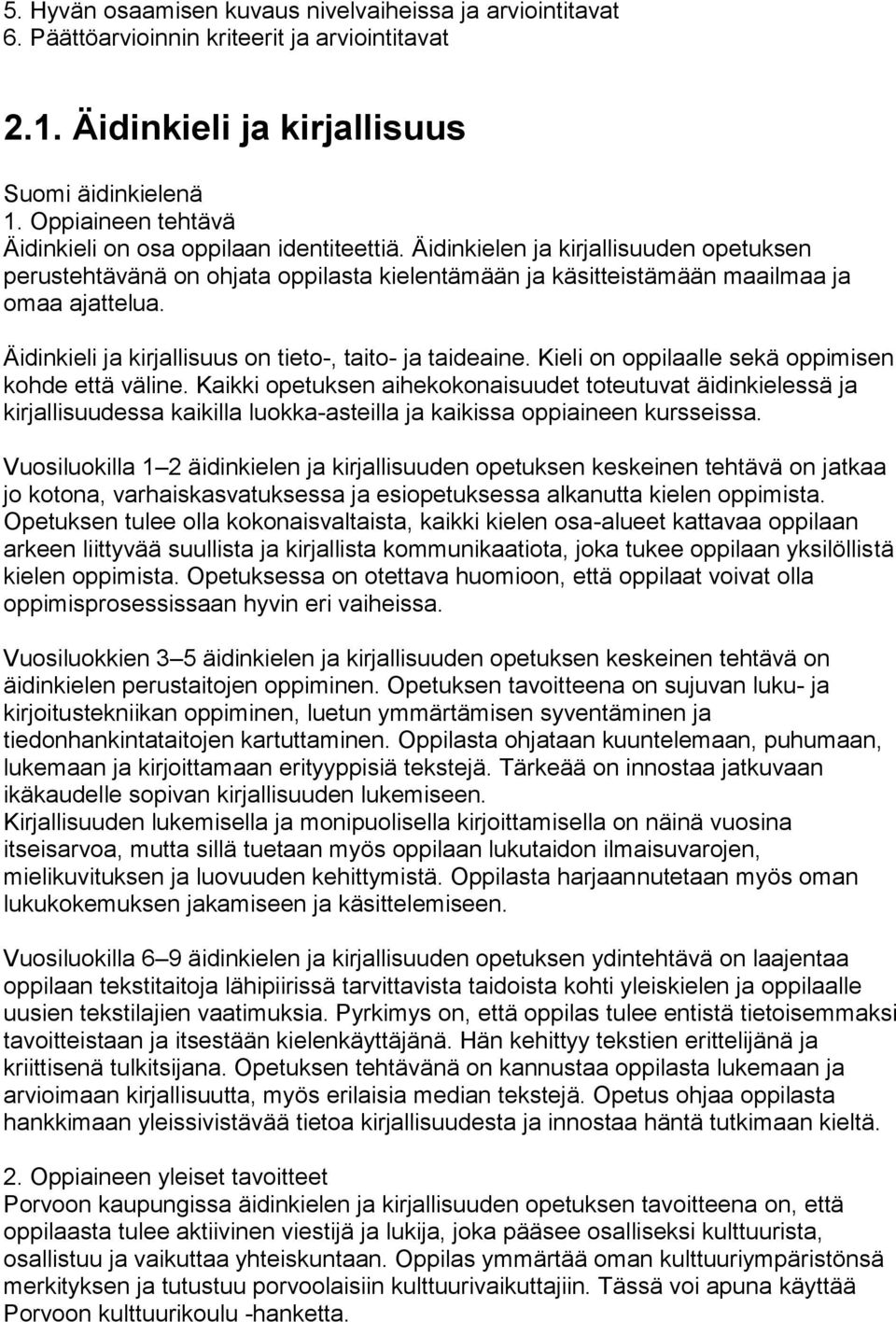 Äidinkieli ja kirjallisuus on tieto-, taito- ja taideaine. Kieli on oppilaalle sekä oppimisen kohde että väline.