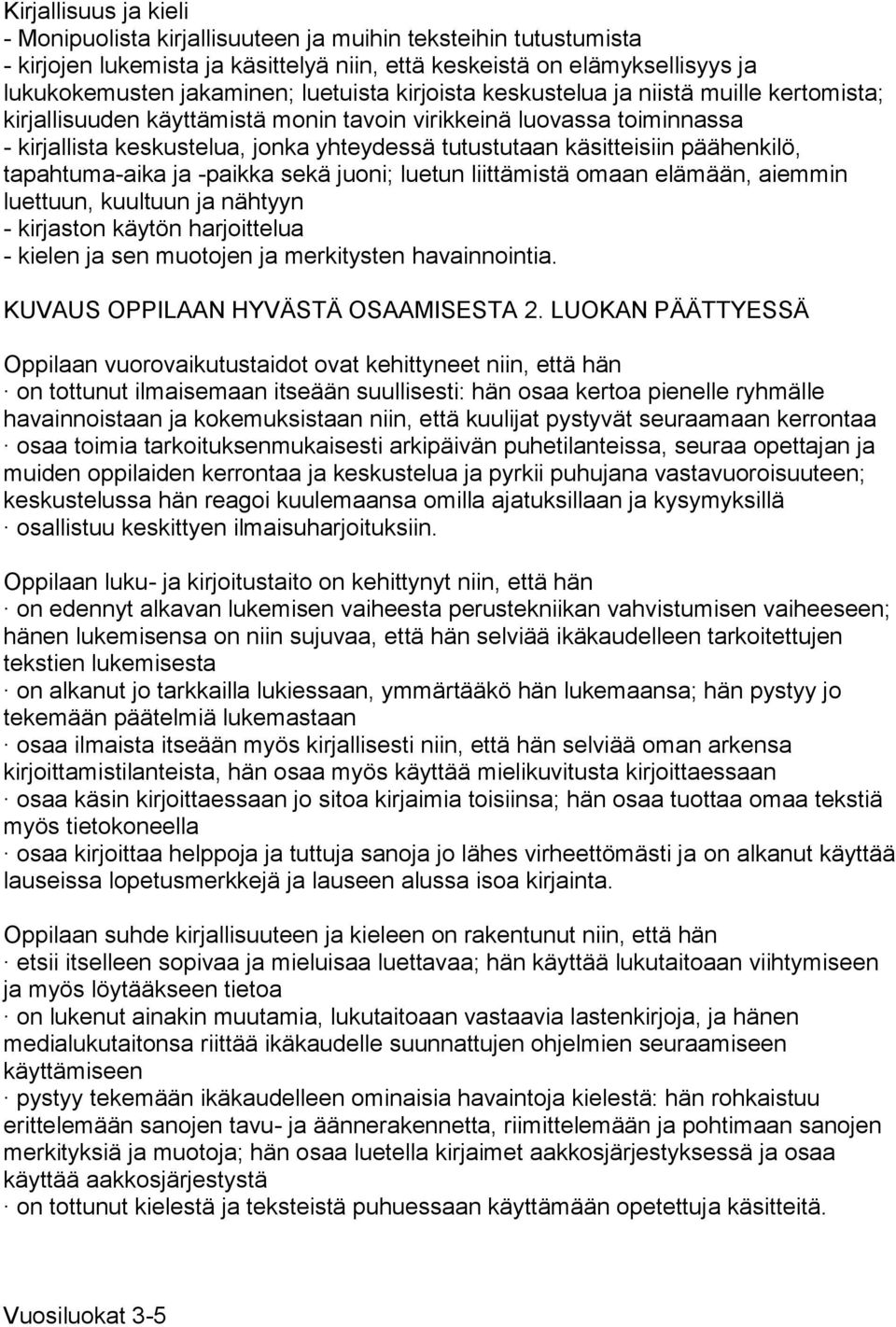 käsitteisiin päähenkilö, tapahtuma-aika ja -paikka sekä juoni; luetun liittämistä omaan elämään, aiemmin luettuun, kuultuun ja nähtyyn - kirjaston käytön harjoittelua - kielen ja sen muotojen ja