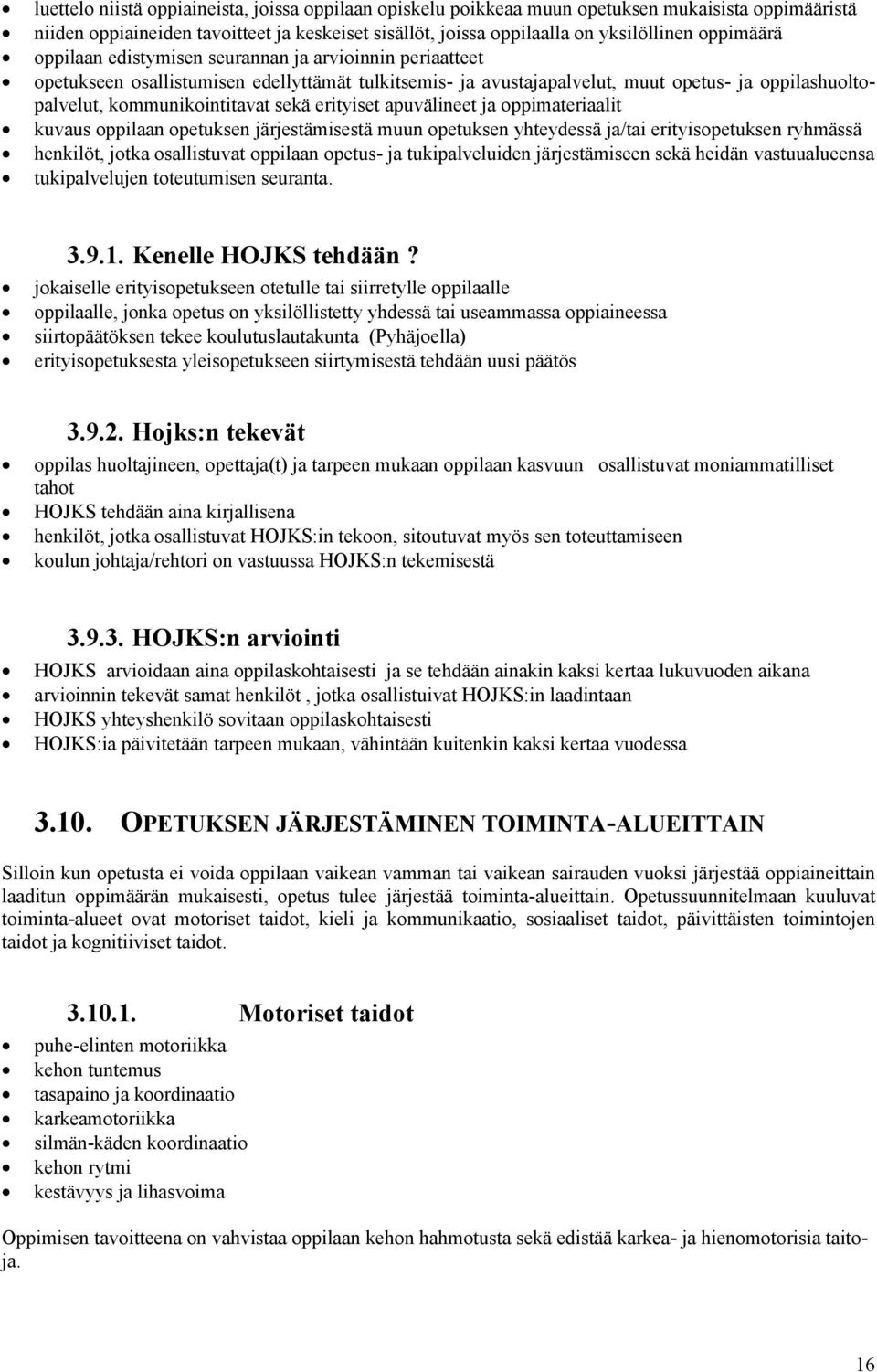 sekä erityiset apuvälineet ja oppimateriaalit kuvaus oppilaan opetuksen järjestämisestä muun opetuksen yhteydessä ja/tai erityisopetuksen ryhmässä henkilöt, jotka osallistuvat oppilaan opetus- ja