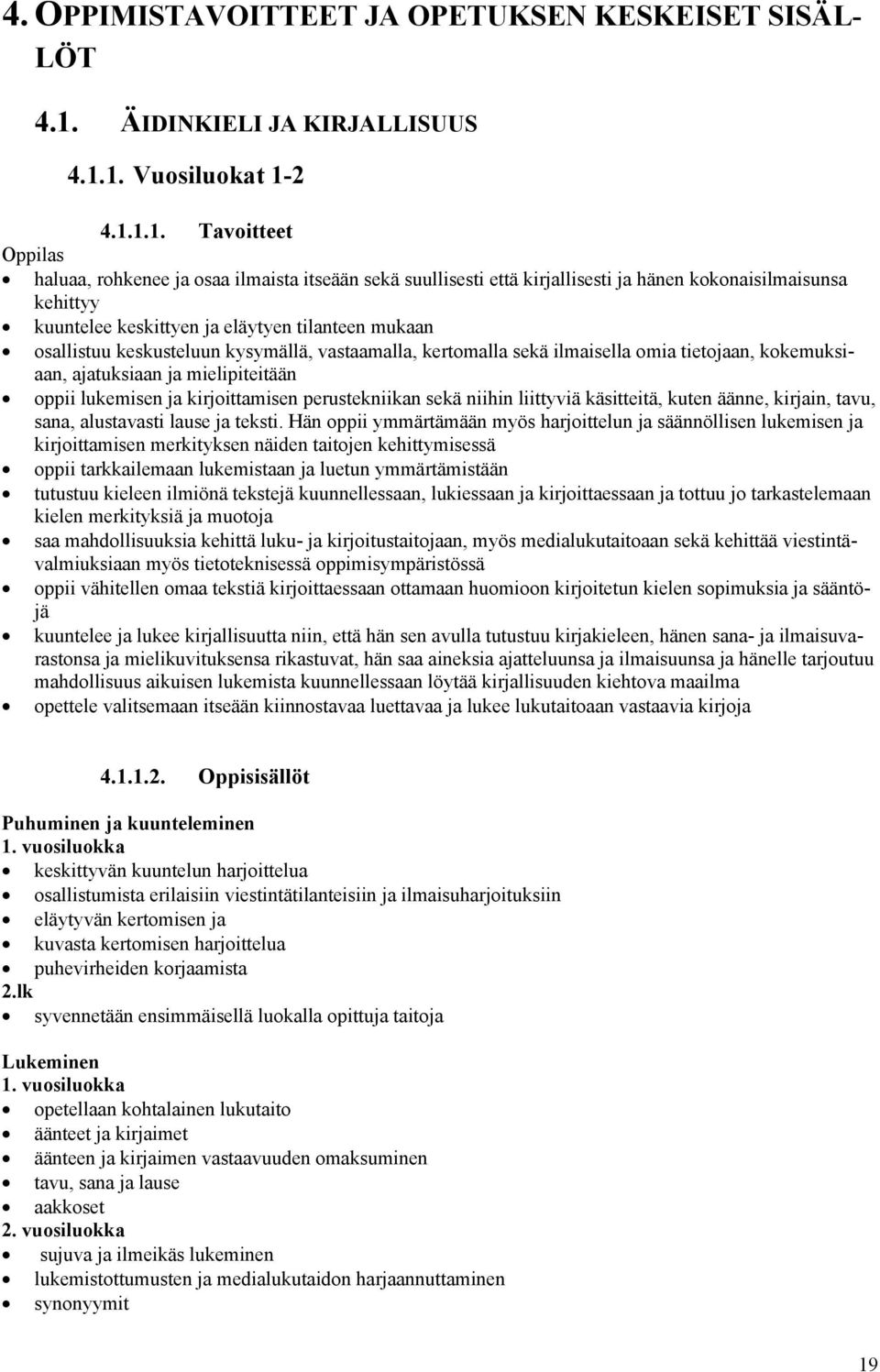 1. Vuosiluokat 1-2 4.1.1.1. Tavoitteet Oppilas haluaa, rohkenee ja osaa ilmaista itseään sekä suullisesti että kirjallisesti ja hänen kokonaisilmaisunsa kehittyy kuuntelee keskittyen ja eläytyen