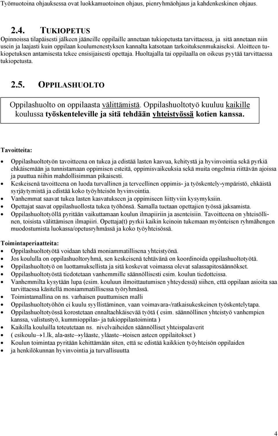 tarkoituksenmukaiseksi. Aloitteen tukiopetuksen antamisesta tekee ensisijaisesti opettaja. Huoltajalla tai oppilaalla on oikeus pyytää tarvittaessa tukiopetusta. 2.5.