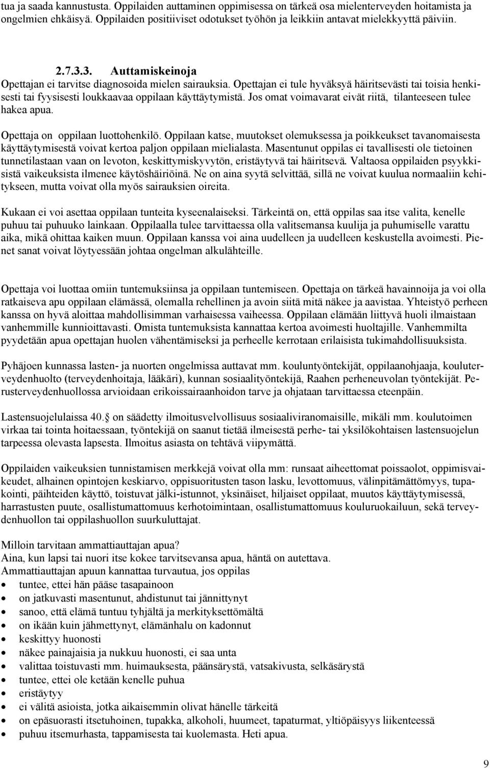 Opettajan ei tule hyväksyä häiritsevästi tai toisia henkisesti tai fyysisesti loukkaavaa oppilaan käyttäytymistä. Jos omat voimavarat eivät riitä, tilanteeseen tulee hakea apua.