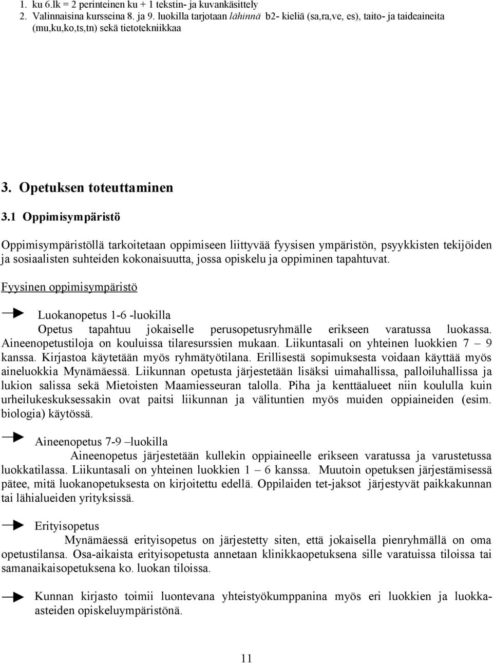 1 Oppimisympäristö Oppimisympäristöllä tarkoitetaan oppimiseen liittyvää fyysisen ympäristön, psyykkisten tekijöiden ja sosiaalisten suhteiden kokonaisuutta, jossa opiskelu ja oppiminen tapahtuvat.