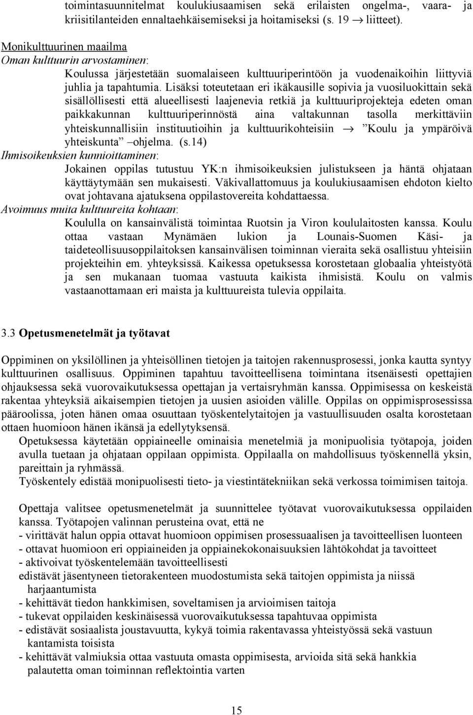 Lisäksi toteutetaan eri ikäkausille sopivia ja vuosiluokittain sekä sisällöllisesti että alueellisesti laajenevia retkiä ja kulttuuriprojekteja edeten oman paikkakunnan kulttuuriperinnöstä aina