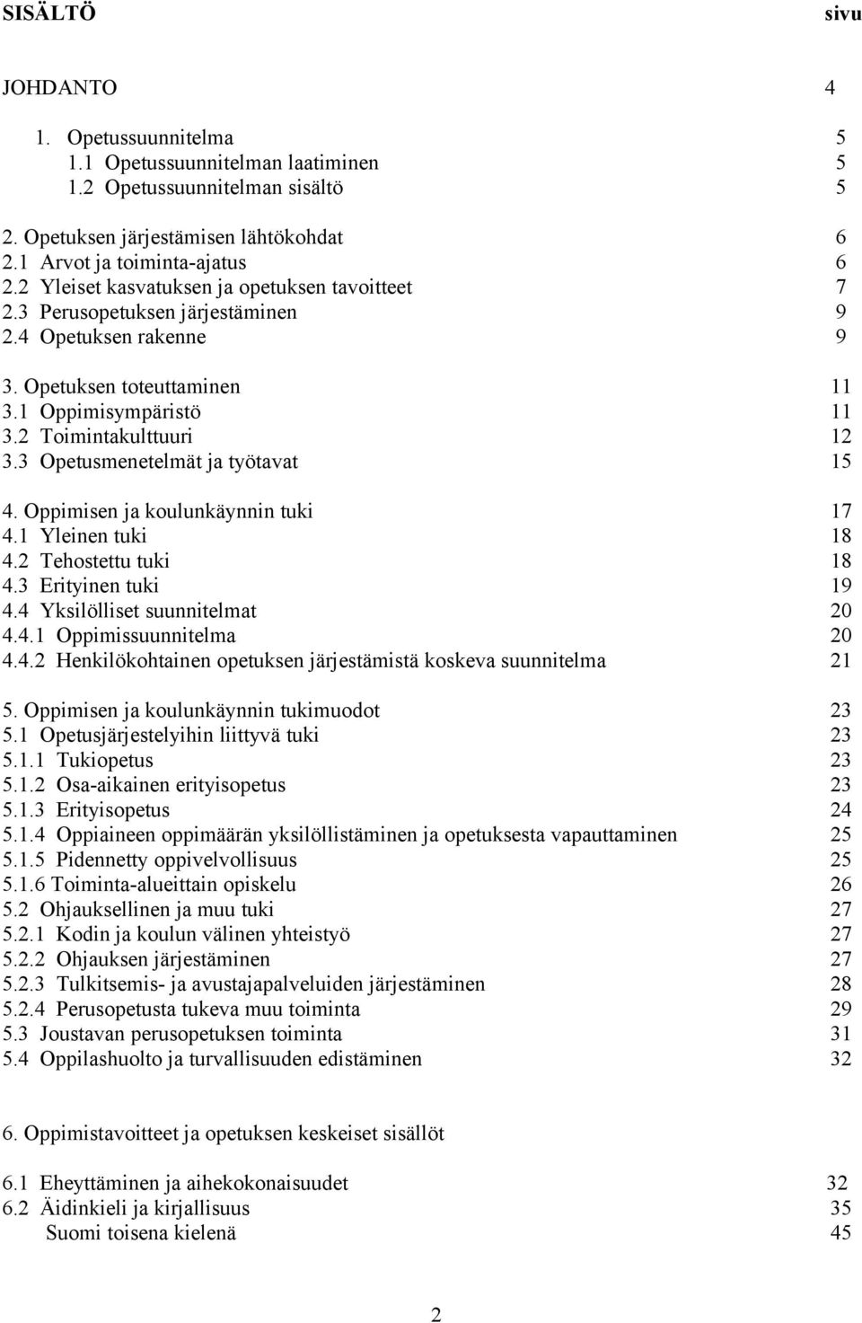 3 Opetusmenetelmät ja työtavat 15 4. Oppimisen ja koulunkäynnin tuki 17 4.1 Yleinen tuki 18 4.2 Tehostettu tuki 18 4.3 Erityinen tuki 19 4.4 Yksilölliset suunnitelmat 20 4.4.1 Oppimissuunnitelma 20 4.