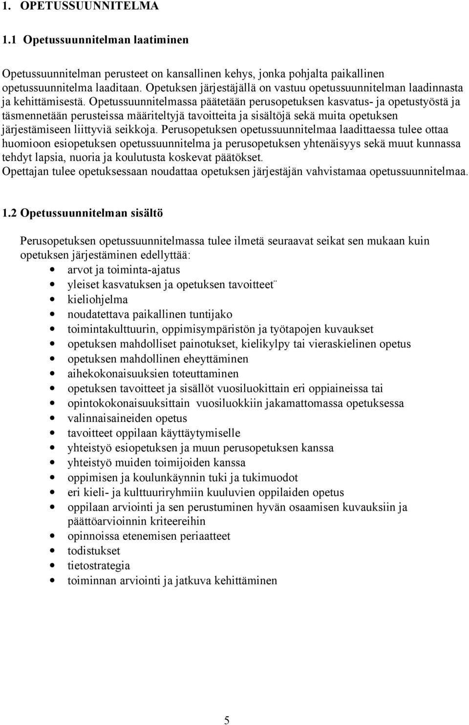 Opetussuunnitelmassa päätetään perusopetuksen kasvatus- ja opetustyöstä ja täsmennetään perusteissa määriteltyjä tavoitteita ja sisältöjä sekä muita opetuksen järjestämiseen liittyviä seikkoja.