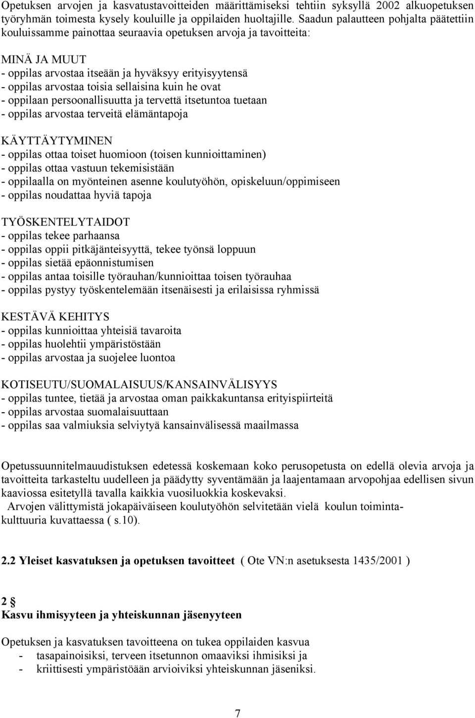 sellaisina kuin he ovat - oppilaan persoonallisuutta ja tervettä itsetuntoa tuetaan - oppilas arvostaa terveitä elämäntapoja KÄYTTÄYTYMINEN - oppilas ottaa toiset huomioon (toisen kunnioittaminen) -