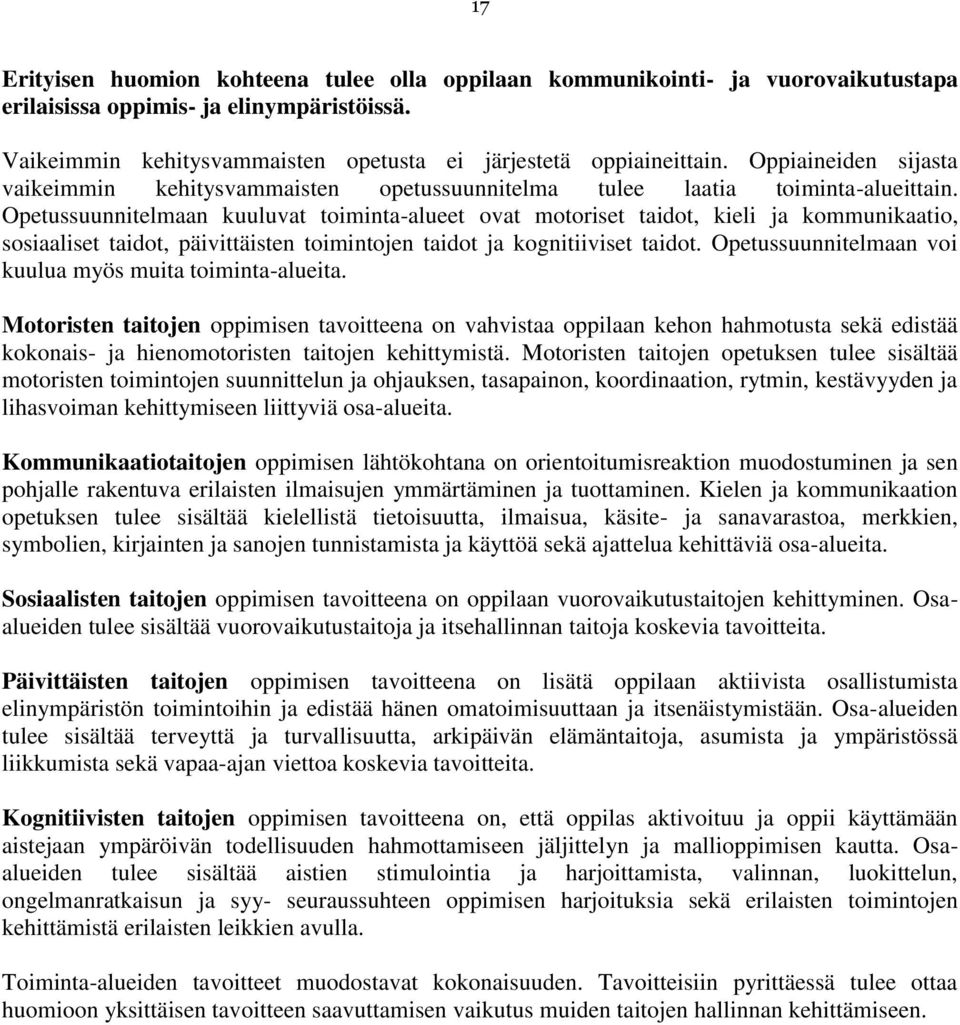 Opetussuunnitelmaan kuuluvat toiminta-alueet ovat motoriset taidot, kieli ja kommunikaatio, sosiaaliset taidot, päivittäisten toimintojen taidot ja kognitiiviset taidot.