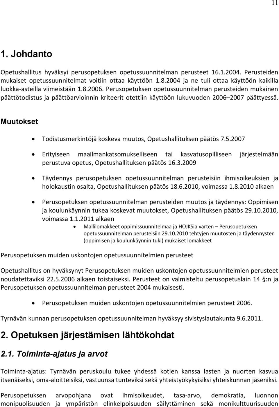 Perusopetuksen opetussuunnitelman perusteiden mukainen päättötodistus ja päättöarvioinnin kriteerit otettiin käyttöön lukuvuoden 2006 2007 päättyessä.