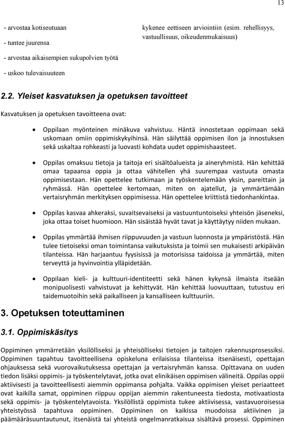 Hän säilyttää oppimisen ilon ja innostuksen sekä uskaltaa rohkeasti ja luovasti kohdata uudet oppimishaasteet. Oppilas omaksuu tietoja ja taitoja eri sisältöalueista ja aineryhmistä.