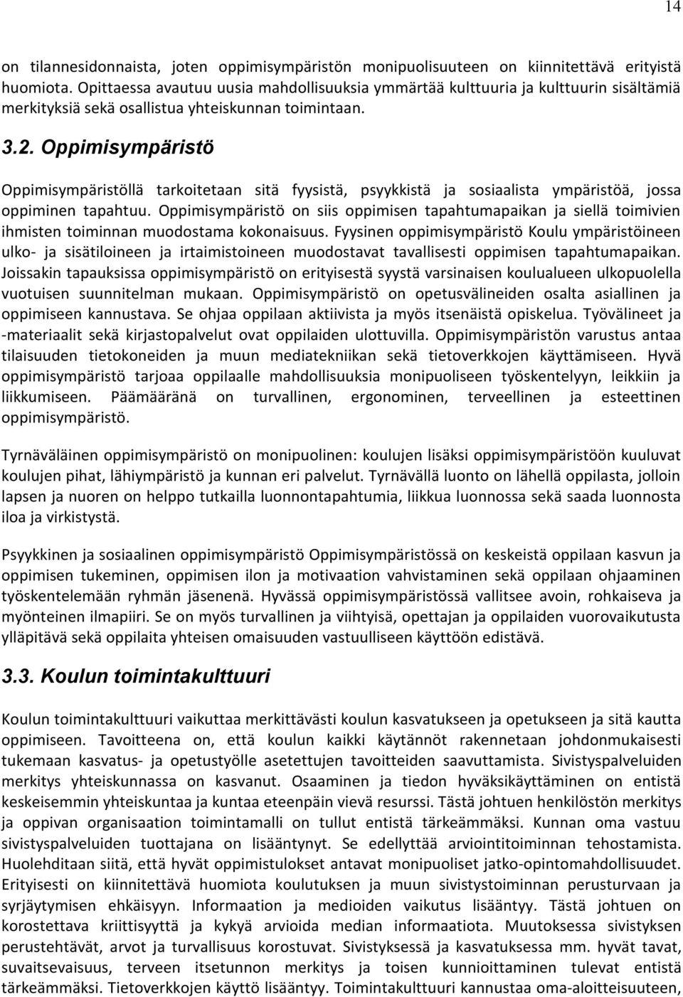 Oppimisympäristö Oppimisympäristöllä tarkoitetaan sitä fyysistä, psyykkistä ja sosiaalista ympäristöä, jossa oppiminen tapahtuu.