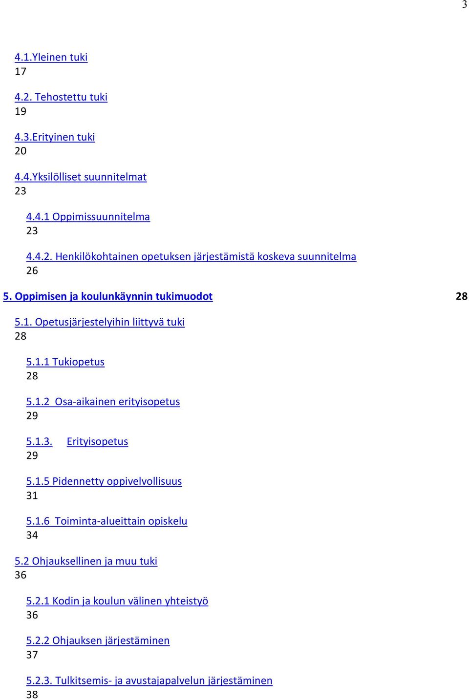 Erityisopetus 29 5.1.5 Pidennetty oppivelvollisuus 31 5.1.6 Toiminta-alueittain opiskelu 34 5.2 Ohjauksellinen ja muu tuki 36 5.2.1 Kodin ja koulun välinen yhteistyö 36 5.