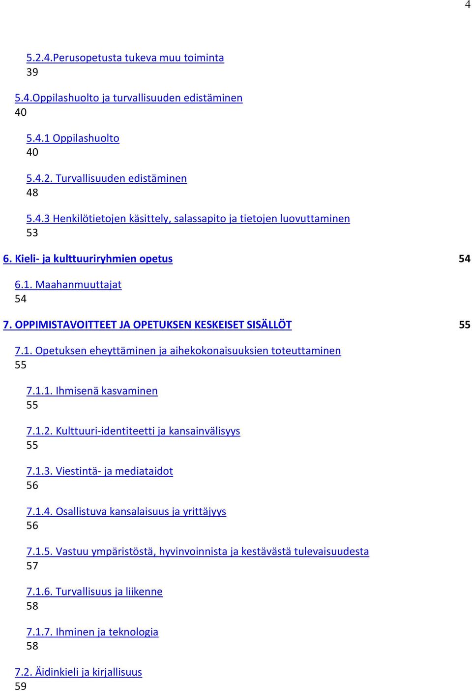 1.2. Kulttuuri-identiteetti ja kansainvälisyys 55 7.1.3. Viestintä- ja mediataidot 56 7.1.4. Osallistuva kansalaisuus ja yrittäjyys 56 7.1.5. Vastuu ympäristöstä, hyvinvoinnista ja kestävästä tulevaisuudesta 57 7.