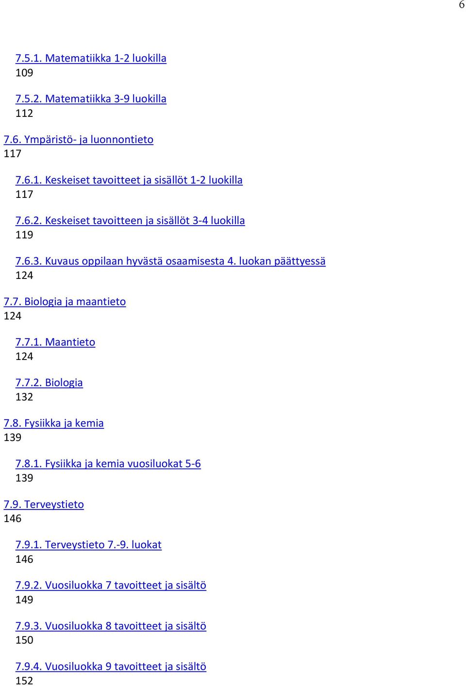 7.2. Biologia 132 7.8. Fysiikka ja kemia 139 7.8.1. Fysiikka ja kemia vuosiluokat 5-6 139 7.9. Terveystieto 146 7.9.1. Terveystieto 7.-9. luokat 146 7.9.2. Vuosiluokka 7 tavoitteet ja sisältö 149 7.