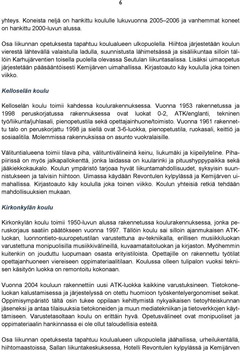 Lisäksi uimaopetus järjestetään pääsääntöisesti Kemijärven uimahallissa. Kirjastoauto käy koululla joka toinen viikko. Kelloselän koulu Kelloselän koulu toimii kahdessa koulurakennuksessa.