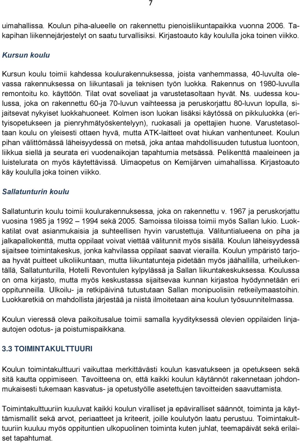 käyttöön. Tilat ovat soveliaat ja varustetasoltaan hyvät. Ns. uudessa koulussa, joka on rakennettu 60-ja 70-luvun vaihteessa ja peruskorjattu 80-luvun lopulla, sijaitsevat nykyiset luokkahuoneet.