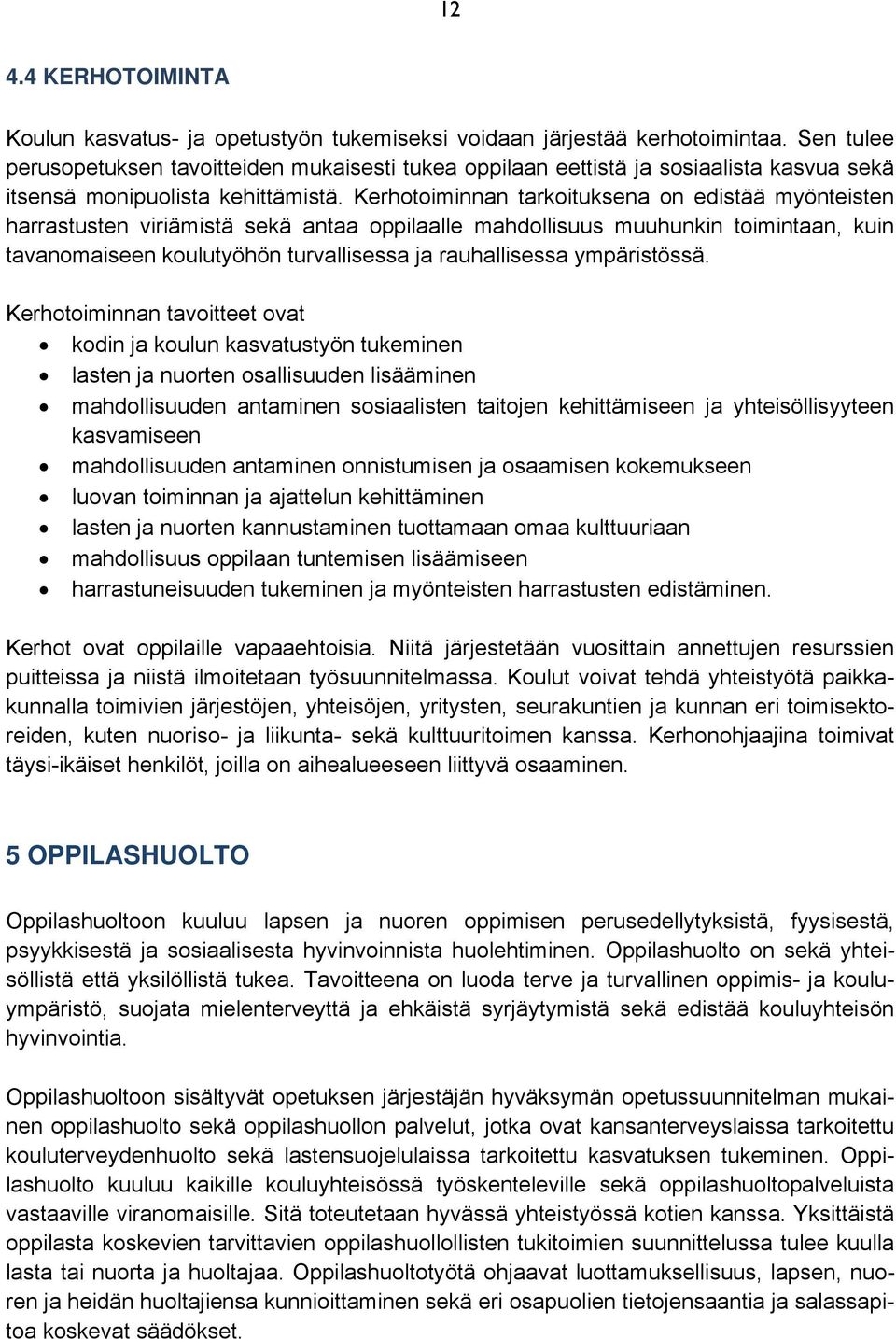 Kerhotoiminnan tarkoituksena on edistää myönteisten harrastusten viriämistä sekä antaa oppilaalle mahdollisuus muuhunkin toimintaan, kuin tavanomaiseen koulutyöhön turvallisessa ja rauhallisessa