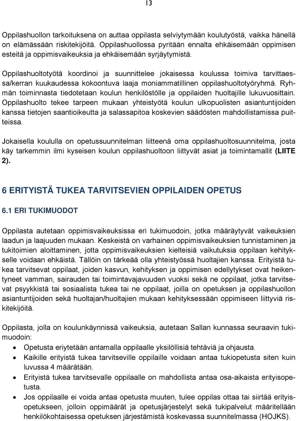 Oppilashuoltotyötä koordinoi ja suunnittelee jokaisessa koulussa toimiva tarvittaessa/kerran kuukaudessa kokoontuva laaja moniammatillinen oppilashuoltotyöryhmä.