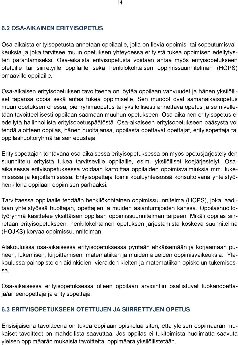 Osa-aikaista erityisopetusta voidaan antaa myös erityisopetukseen otetuille tai siirretyille oppilaille sekä henkilökohtaisen oppimissuunnitelman (HOPS) omaaville oppilaille.