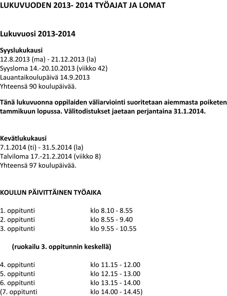 Kevätlukukausi 7.1.2014 (ti) - 31.5.2014 (la) Talviloma 17.-21.2.2014 (viikko 8) Yhteensä 97 koulupäivää. KOULUN PÄIVITTÄINEN TYÖAIKA 1. oppitunti klo 8.10-8.55 2.