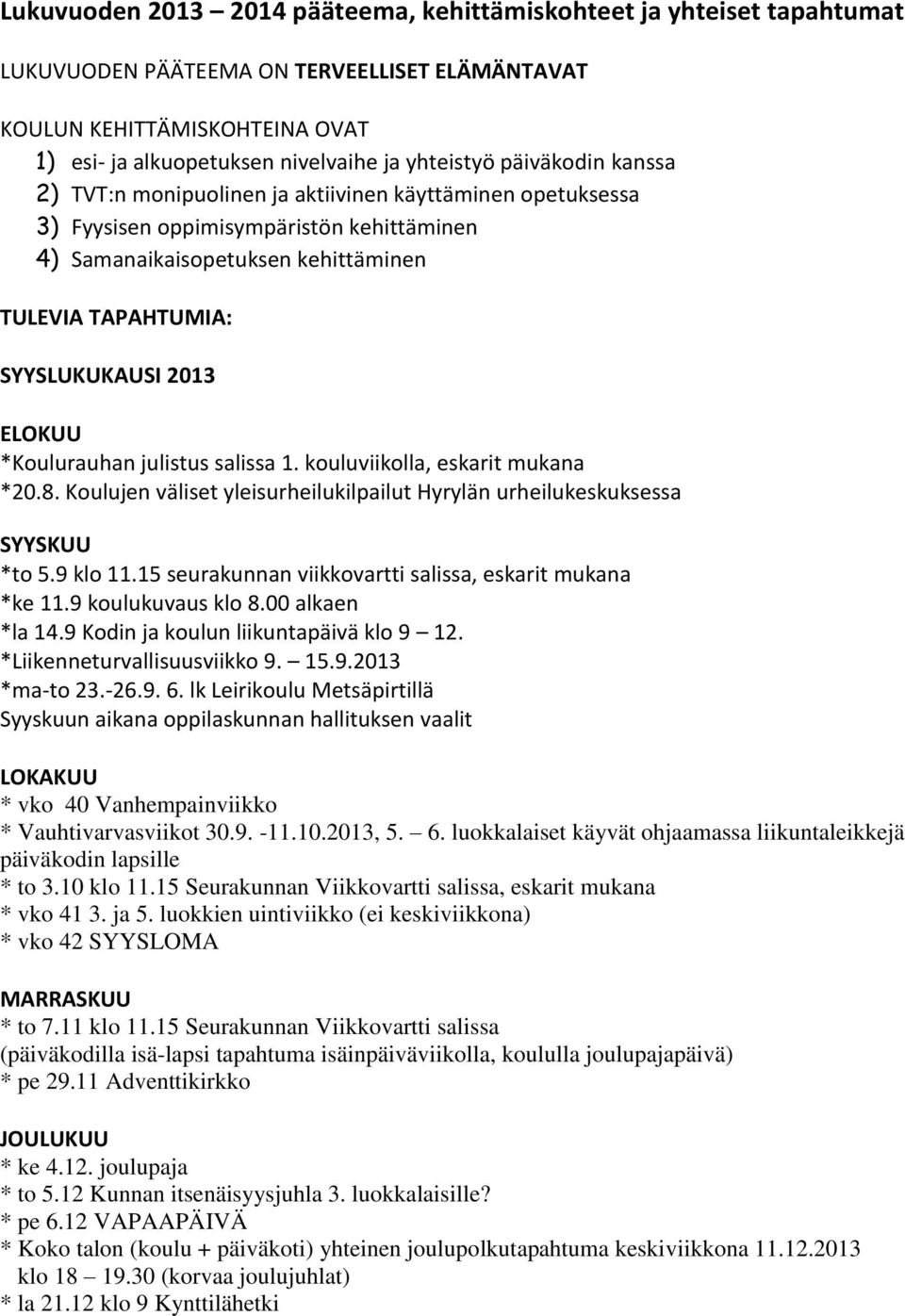 ELOKUU *Koulurauhan julistus salissa 1. kouluviikolla, eskarit mukana *20.8. Koulujen väliset yleisurheilukilpailut Hyrylän urheilukeskuksessa SYYSKUU *to 5.9 klo 11.