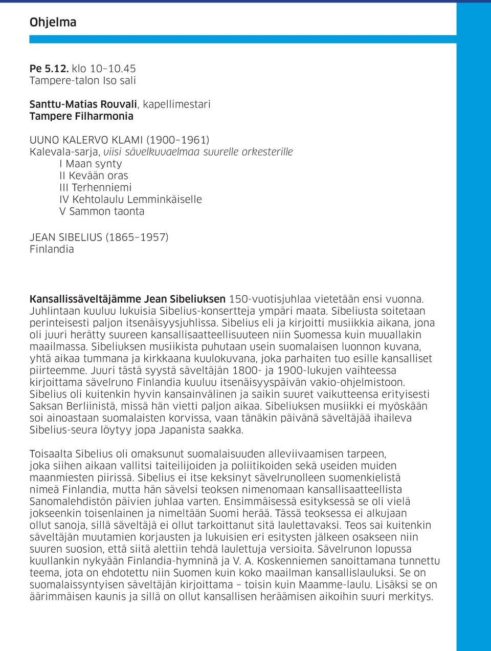 oras III Terhenniemi IV Kehtolaulu Lemminkäiselle V Sammon taonta JEAN SIBELIUS (1865 1957) Finlandia Kansallissäveltäjämme Jean Sibeliuksen 150-vuotisjuhlaa vietetään ensi vuonna.