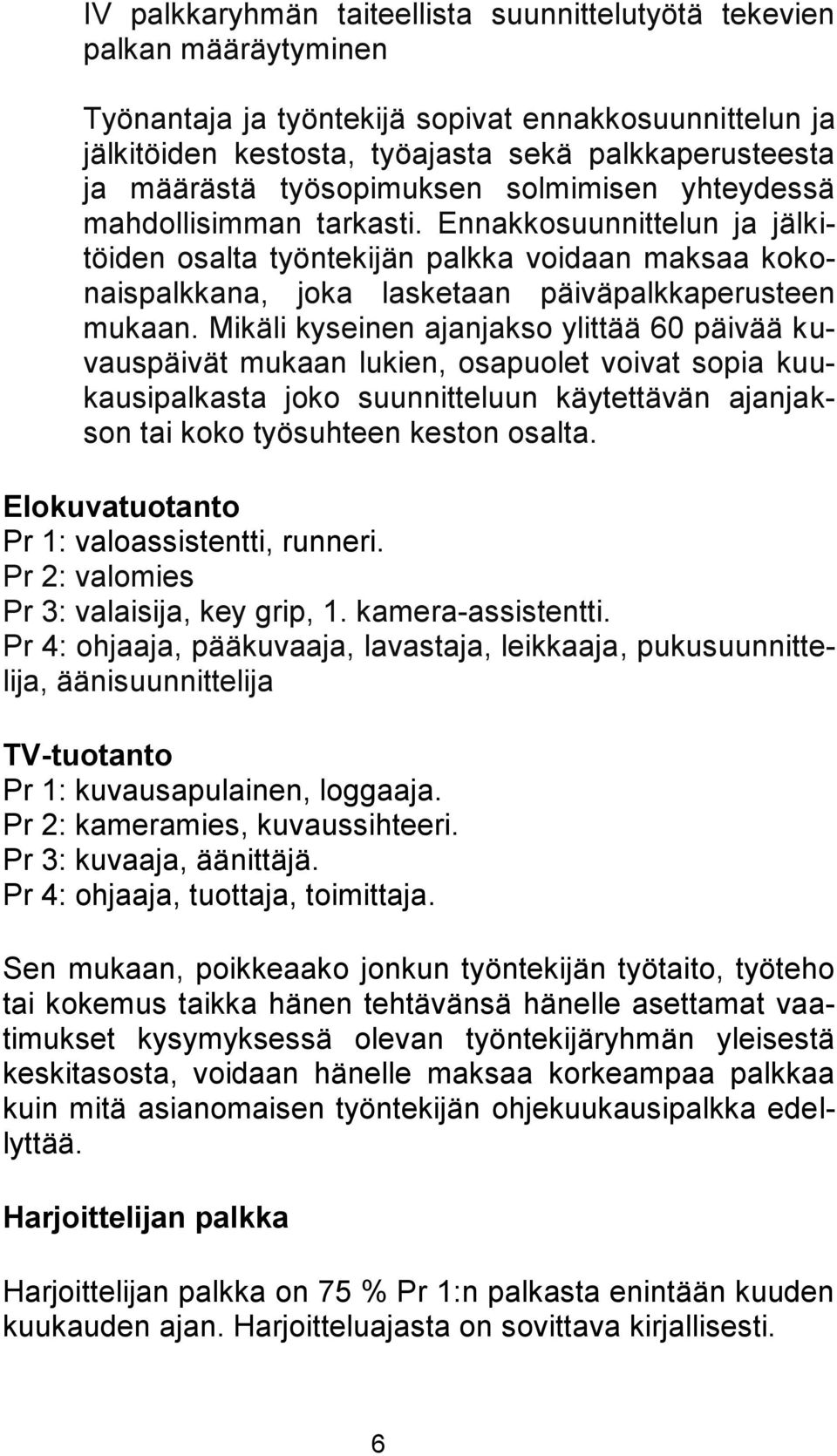 Mikäli kyseinen ajanjakso ylittää 60 päivää kuvauspäivät mukaan lukien, osapuolet voivat sopia kuukausipalkasta joko suunnitteluun käytettävän ajanjakson tai koko työsuhteen keston osalta.