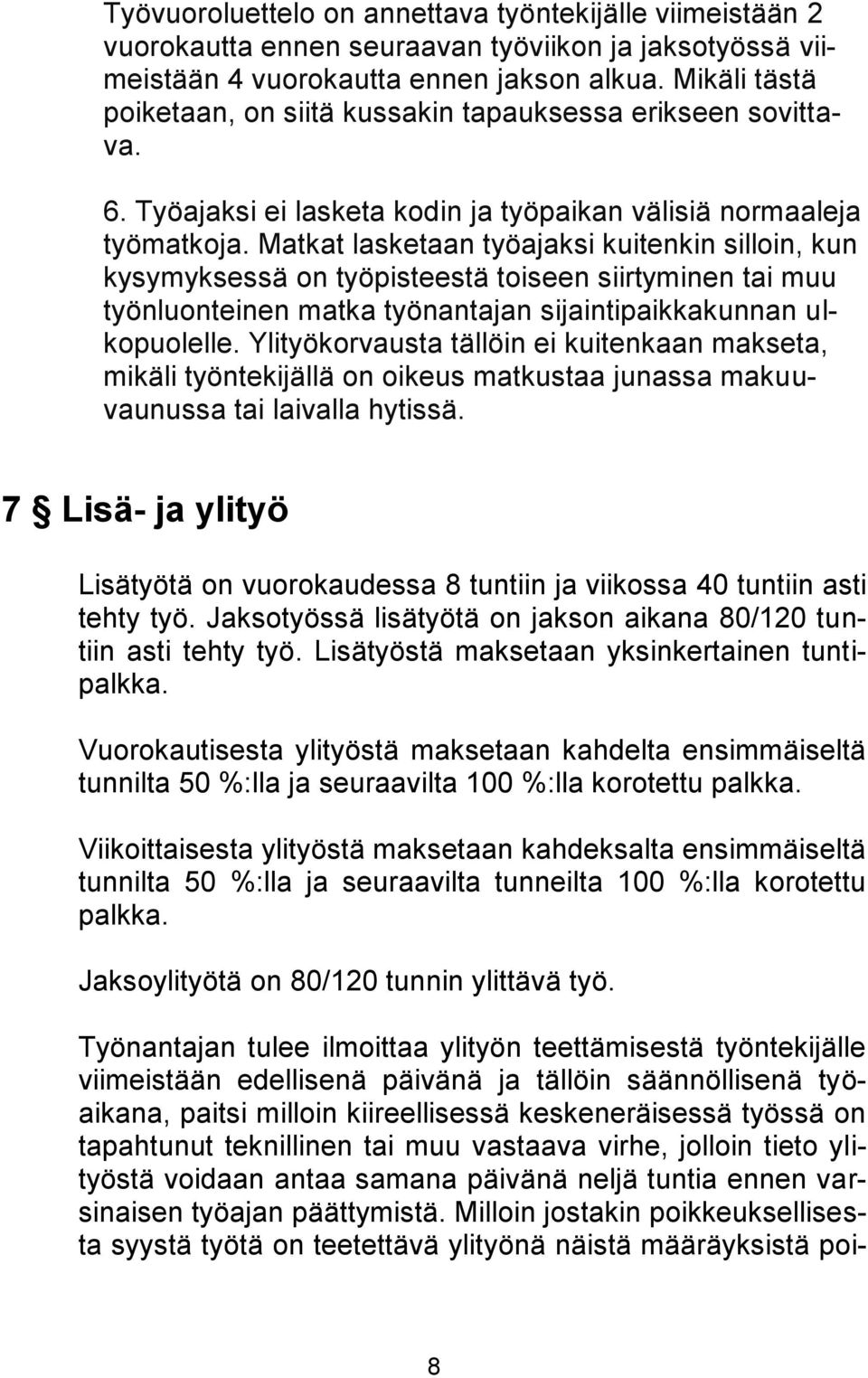 Matkat lasketaan työajaksi kuitenkin silloin, kun kysymyksessä on työpisteestä toiseen siirtyminen tai muu työnluonteinen matka työnantajan sijaintipaikkakunnan ulkopuolelle.