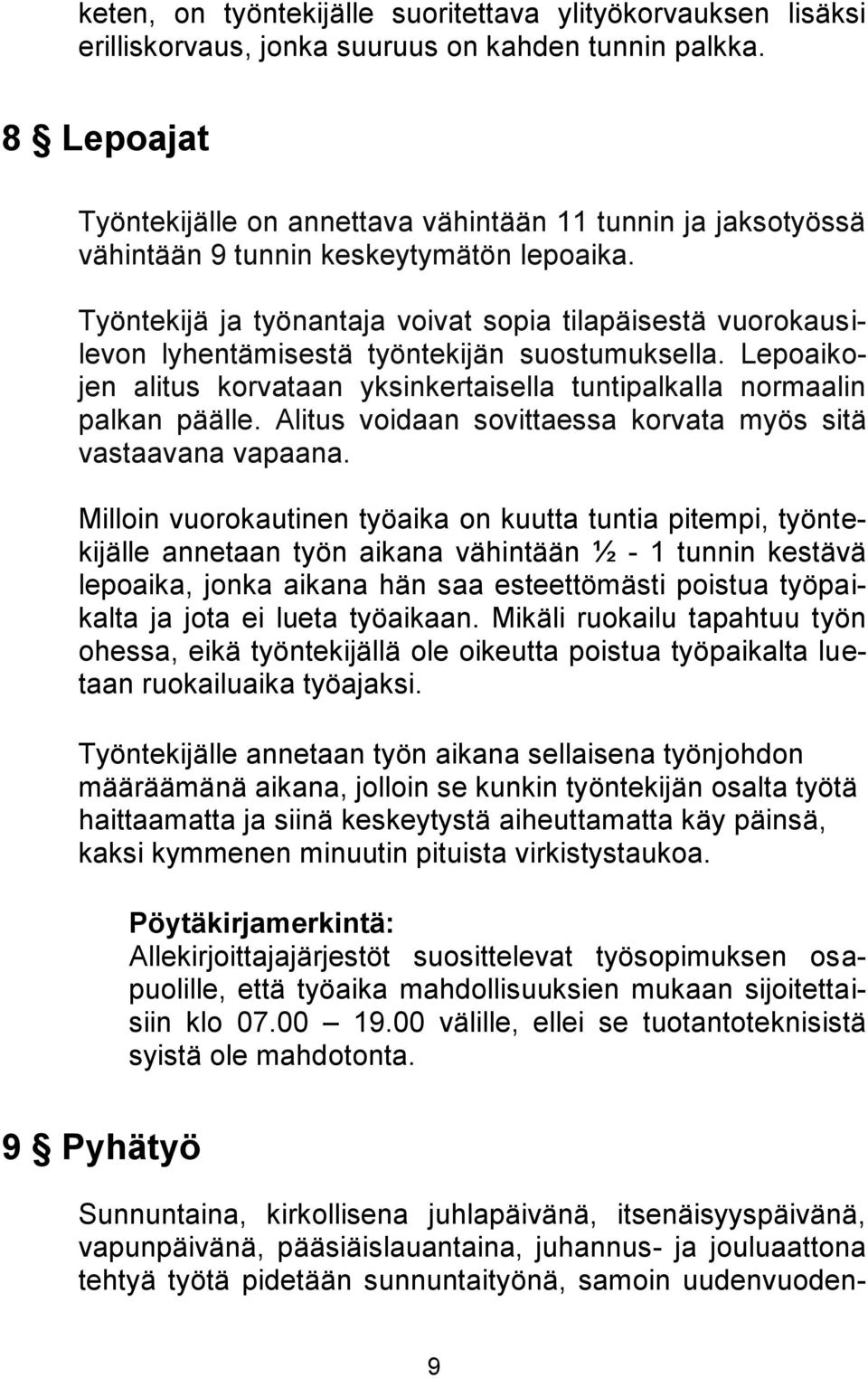 Työntekijä ja työnantaja voivat sopia tilapäisestä vuorokausilevon lyhentämisestä työntekijän suostumuksella. Lepoaikojen alitus korvataan yksinkertaisella tuntipalkalla normaalin palkan päälle.