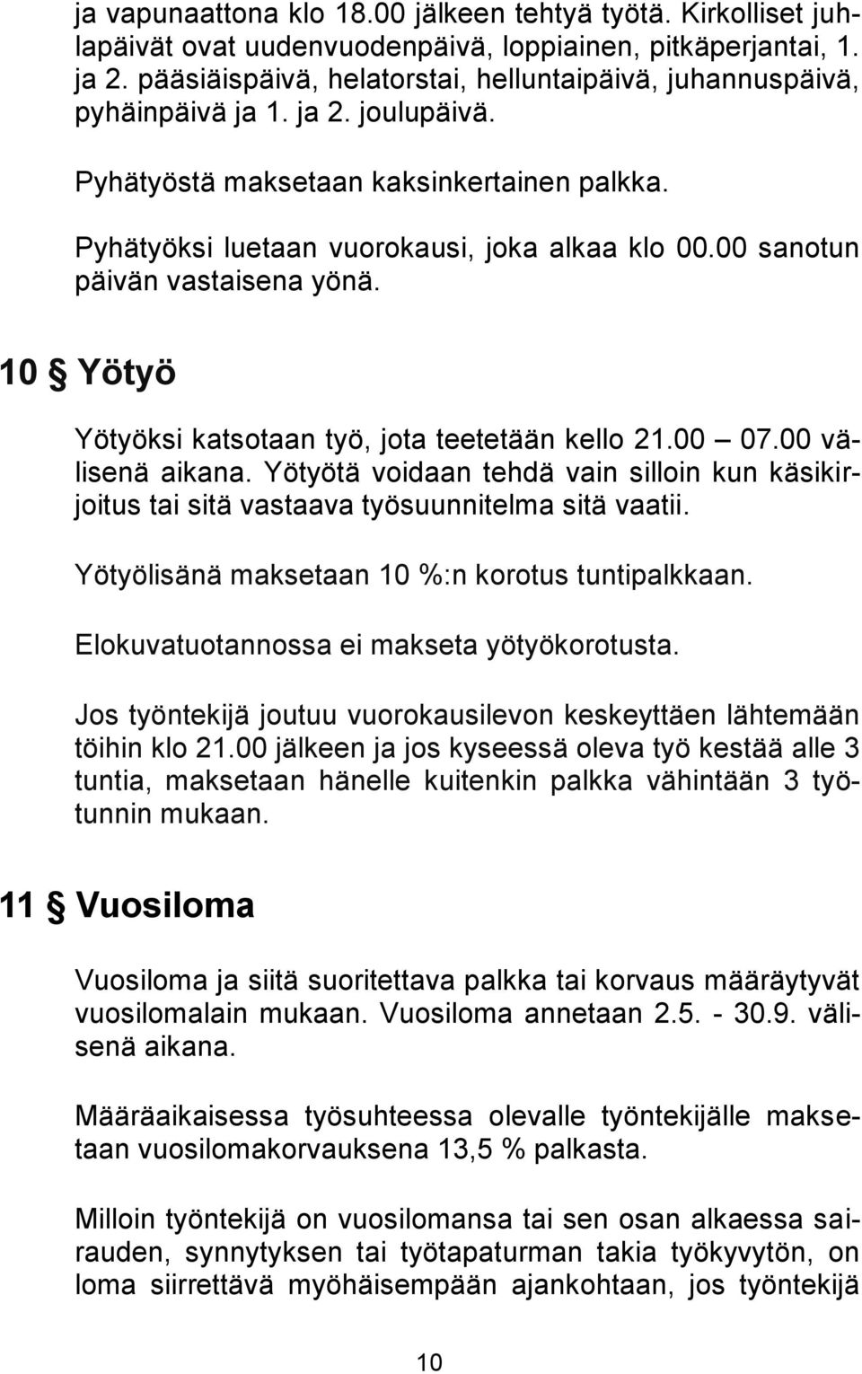 00 sanotun päivän vastaisena yönä. 10 Yötyö Yötyöksi katsotaan työ, jota teetetään kello 21.00 07.00 välisenä aikana.