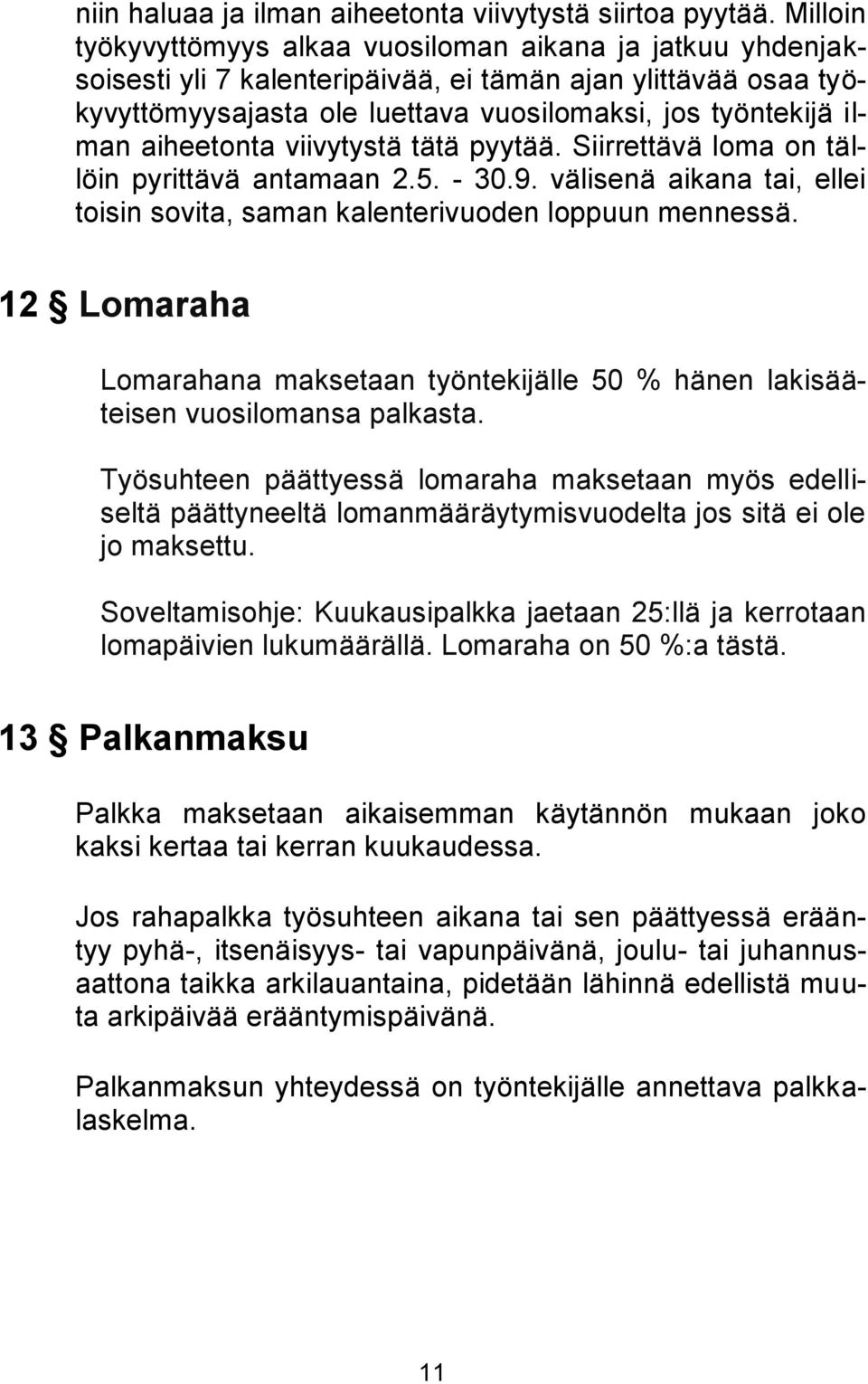 aiheetonta viivytystä tätä pyytää. Siirrettävä loma on tällöin pyrittävä antamaan 2.5. - 30.9. välisenä aikana tai, ellei toisin sovita, saman kalenterivuoden loppuun mennessä.