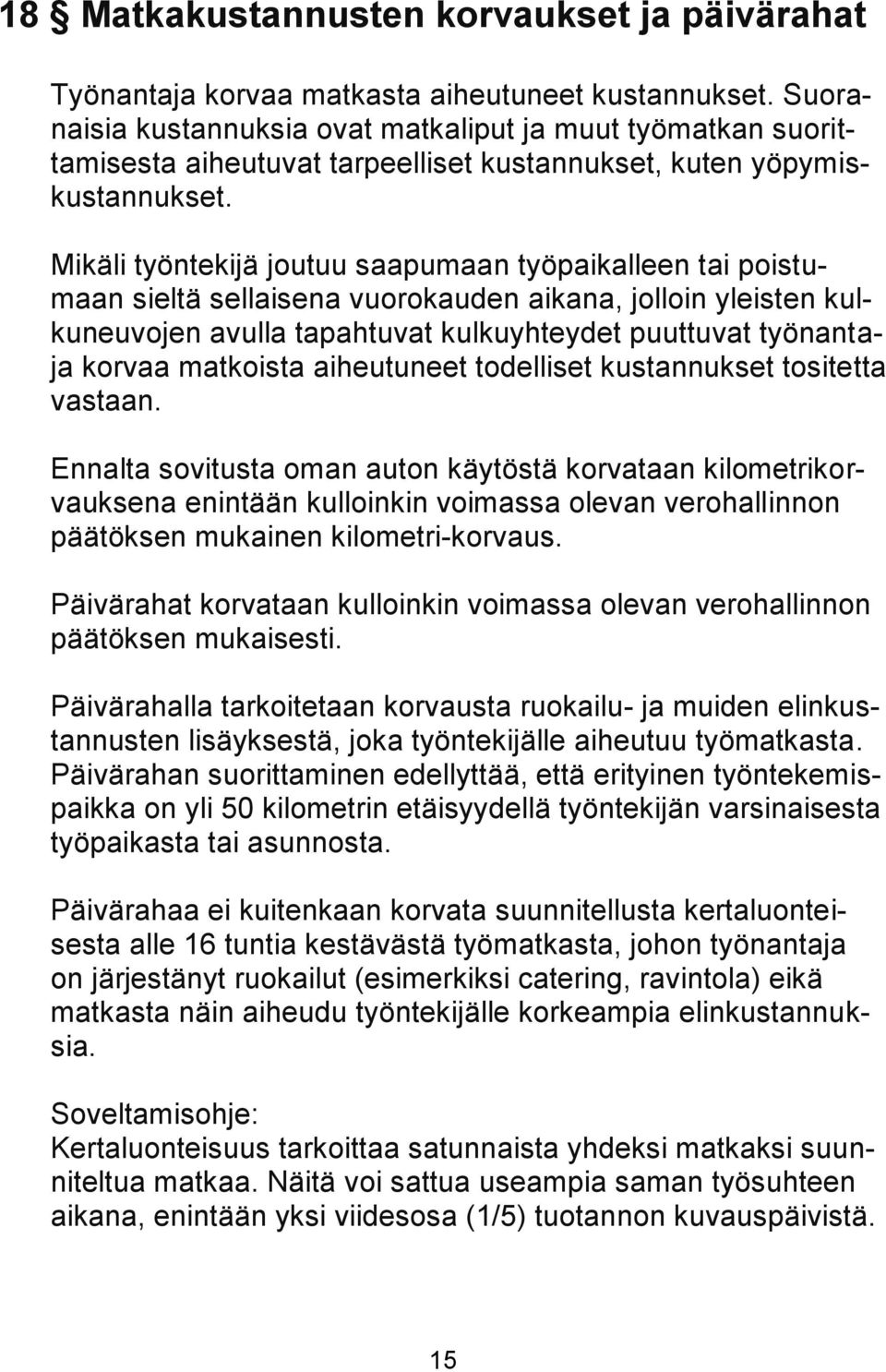 Mikäli työntekijä joutuu saapumaan työpaikalleen tai poistumaan sieltä sellaisena vuorokauden aikana, jolloin yleisten kulkuneuvojen avulla tapahtuvat kulkuyhteydet puuttuvat työnantaja korvaa
