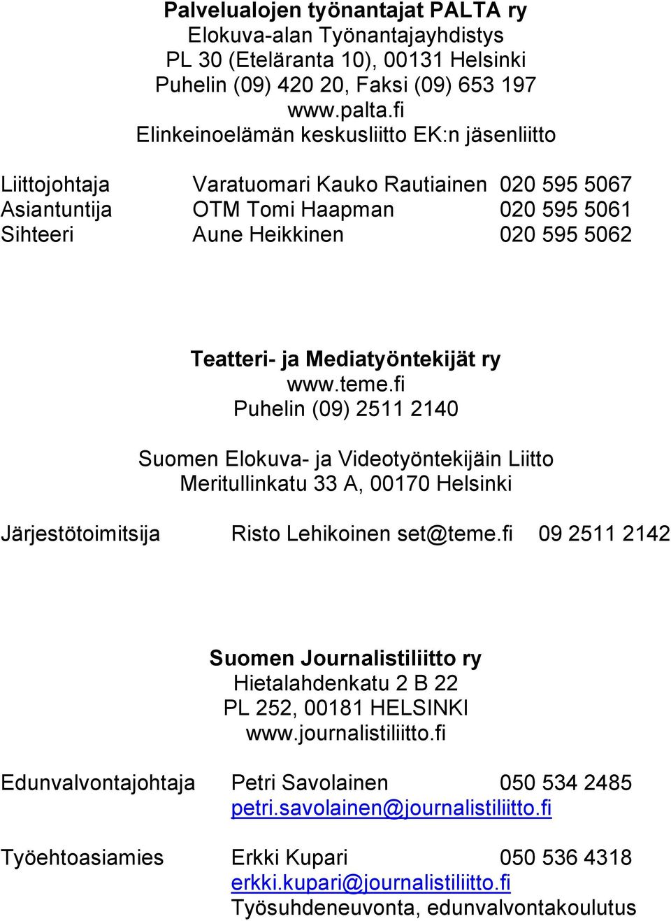 Mediatyöntekijät ry www.teme.fi Puhelin (09) 2511 2140 Suomen Elokuva- ja Videotyöntekijäin Liitto Meritullinkatu 33 A, 00170 Helsinki Järjestötoimitsija Risto Lehikoinen set@teme.