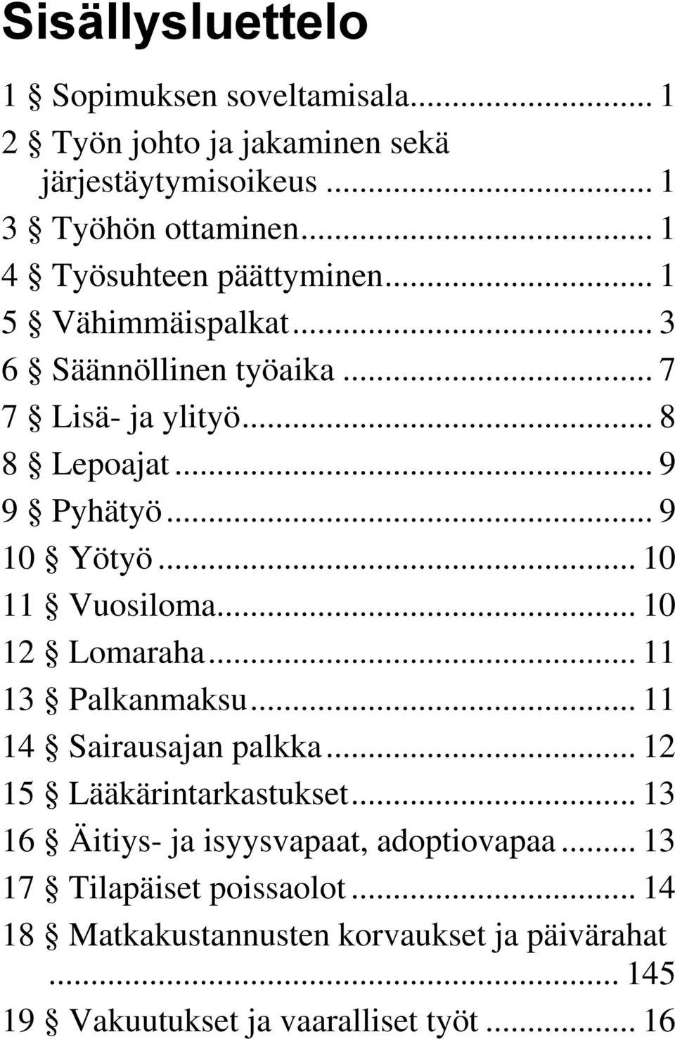 .. 9 10 Yötyö... 10 11 Vuosiloma... 10 12 Lomaraha... 11 13 Palkanmaksu... 11 14 Sairausajan palkka... 12 15 Lääkärintarkastukset.