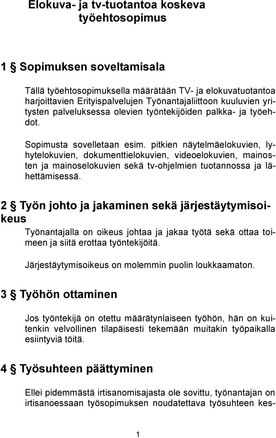 pitkien näytelmäelokuvien, lyhytelokuvien, dokumenttielokuvien, videoelokuvien, mainosten ja mainoselokuvien sekä tv-ohjelmien tuotannossa ja lähettämisessä.