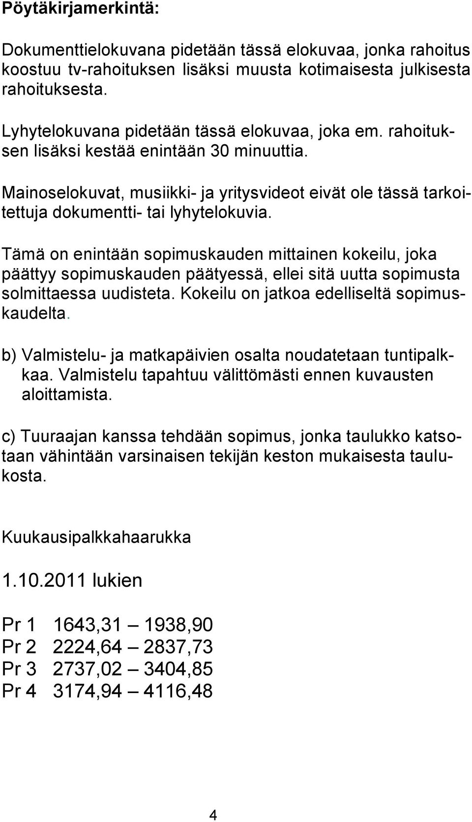 Mainoselokuvat, musiikki- ja yritysvideot eivät ole tässä tarkoitettuja dokumentti- tai lyhytelokuvia.