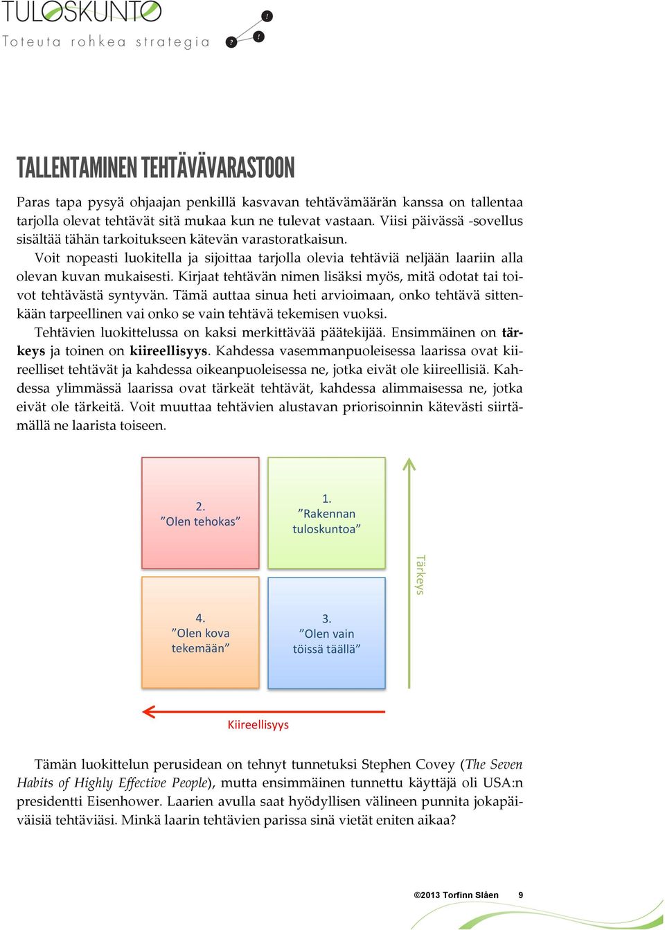 Kirjaat tehtävän nimen lisäksi myös, mitä odotat tai toi- vot tehtävästä syntyvän. Tämä auttaa sinua heti arvioimaan, onko tehtävä sitten- kään tarpeellinen vai onko se vain tehtävä tekemisen vuoksi.